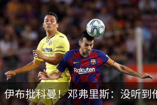 伊布批科曼！邓弗里斯：没听到他说什么，我们表现不好但尽全力了