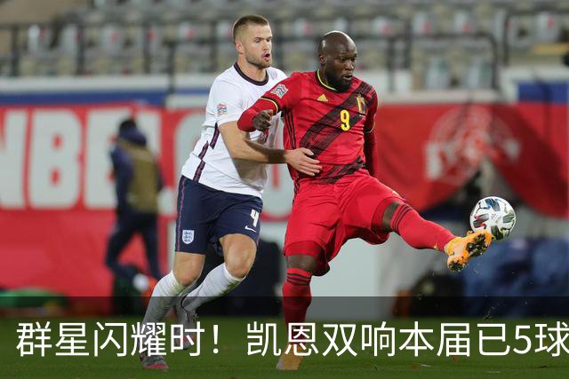 群星闪耀时！凯恩双响本届已5球 射手榜王见王见王见王